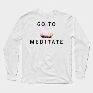 Go To Meditate, Don't Hate Meditation, Stay Healthy Long Sleeve T-Shirt
